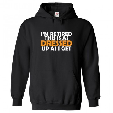I'm Retired This Is As Dressed Up As I Get Unisex Kids and Adults Pullover Hoodie									 									 									